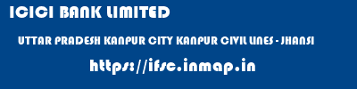 ICICI BANK LIMITED  UTTAR PRADESH KANPUR CITY KANPUR CIVIL LINES - JHANSI  ifsc code